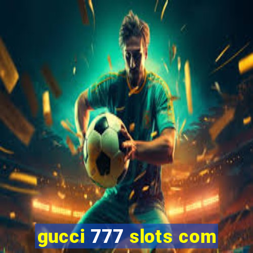 gucci 777 slots com